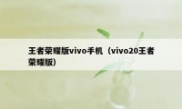 王者荣耀版vivo手机（vivo20王者荣耀版）