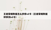 王者荣耀数据怎么转移sd卡（王者荣耀数据转移到sd卡）