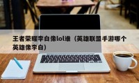 王者荣耀李白像lol谁（英雄联盟手游哪个英雄像李白）