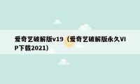 爱奇艺破解版v19（爱奇艺破解版永久VIP下载2021）