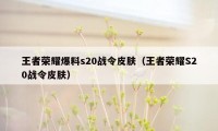 王者荣耀爆料s20战令皮肤（王者荣耀S20战令皮肤）