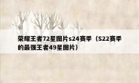 荣耀王者72星图片s24赛季（S22赛季的最强王者49星图片）