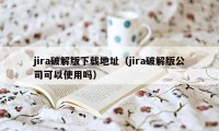 jira破解版下载地址（jira破解版公司可以使用吗）