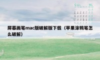 屏幕画笔mac版破解版下载（苹果涂鸦笔怎么破解）