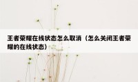 王者荣耀在线状态怎么取消（怎么关闭王者荣耀的在线状态）