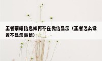 王者荣耀信息如何不在微信显示（王者怎么设置不显示微信）