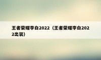 王者荣耀李白2022（王者荣耀李白2022出装）