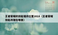 王者荣耀的技能键改位置2018（王者荣耀技能改键在哪里）