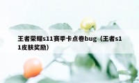 王者荣耀s11赛季卡点卷bug（王者s11皮肤奖励）