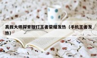 真我大师探索版打王者荣耀发热（手机王者发热）