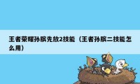 王者荣耀孙膑先放2技能（王者孙膑二技能怎么用）