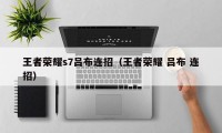 王者荣耀s7吕布连招（王者荣耀 吕布 连招）