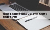 如何用手机复制微信聊天记录（手机怎样拷贝微信聊天记录）