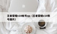 王者荣耀v10帐号qq（王者荣耀v10账号图片）