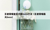 王者荣耀皇宫大殿boss打法（王者荣耀最大boss）