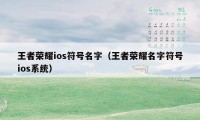 王者荣耀ios符号名字（王者荣耀名字符号ios系统）