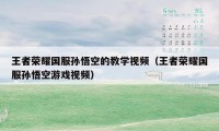 王者荣耀国服孙悟空的教学视频（王者荣耀国服孙悟空游戏视频）