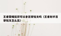 王者荣耀后羿可以拿百穿铭文吗（王者射手百穿铭文怎么出）