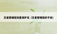 王者荣耀瑶双重保护流（王者荣耀瑶的干扰）