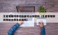 王者荣耀拜师奖励都可以领取吗（王者荣耀刚拜师就出师有奖励吗）