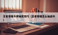 王者荣耀令牌抽奖技巧（王者荣耀怎么抽战令）