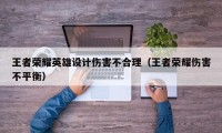 王者荣耀英雄设计伤害不合理（王者荣耀伤害不平衡）