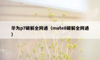 华为p7破解全网通（mate8破解全网通）