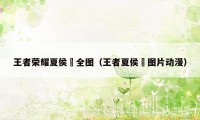 王者荣耀夏侯惇全图（王者夏侯惇图片动漫）