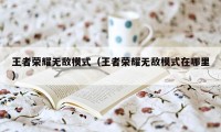 王者荣耀无敌模式（王者荣耀无敌模式在哪里）