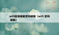 wifi超级破解密码破解（wifi 密码 破解）