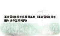 王者荣耀6周年点券怎么用（王者荣耀6周年限时点券活动时间）