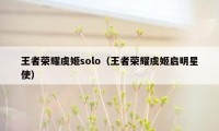 王者荣耀虞姬solo（王者荣耀虞姬启明星使）