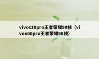 vivos10pro王者荣耀90帧（vivox60pro王者荣耀90帧）