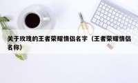 关于玫瑰的王者荣耀情侣名字（王者荣耀情侣名称）