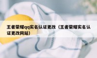 王者荣耀qq实名认证更改（王者荣耀实名认证更改网站）