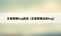 王者荣耀bug挑战（王者荣耀活动bug）