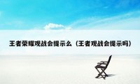 王者荣耀观战会提示么（王者观战会提示吗）