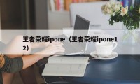 王者荣耀ipone（王者荣耀ipone12）