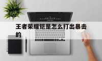 王者荣耀铠是怎么打出暴击的（王者荣耀铠怎么打出伤害）