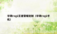 华硕rog2王者荣耀定制（华硕rog2手机）