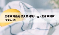 王者荣耀最近很火的闪现bug（王者荣耀有没有闪现）