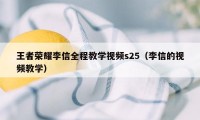 王者荣耀李信全程教学视频s25（李信的视频教学）