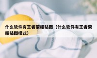 什么软件有王者荣耀贴图（什么软件有王者荣耀贴图模式）