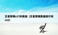 王者荣耀s27的英雄（王者荣耀英雄排行榜s22）