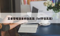 王者荣耀酒客韩信出装（lol李信出装）