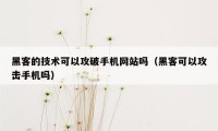 黑客的技术可以攻破手机网站吗（黑客可以攻击手机吗）