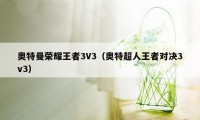 奥特曼荣耀王者3V3（奥特超人王者对决3v3）