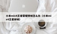 小米mix4王者荣耀锁帧怎么办（小米mix4王者掉帧）