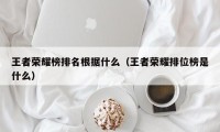 王者荣耀榜排名根据什么（王者荣耀排位榜是什么）