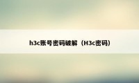 h3c账号密码破解（H3c密码）